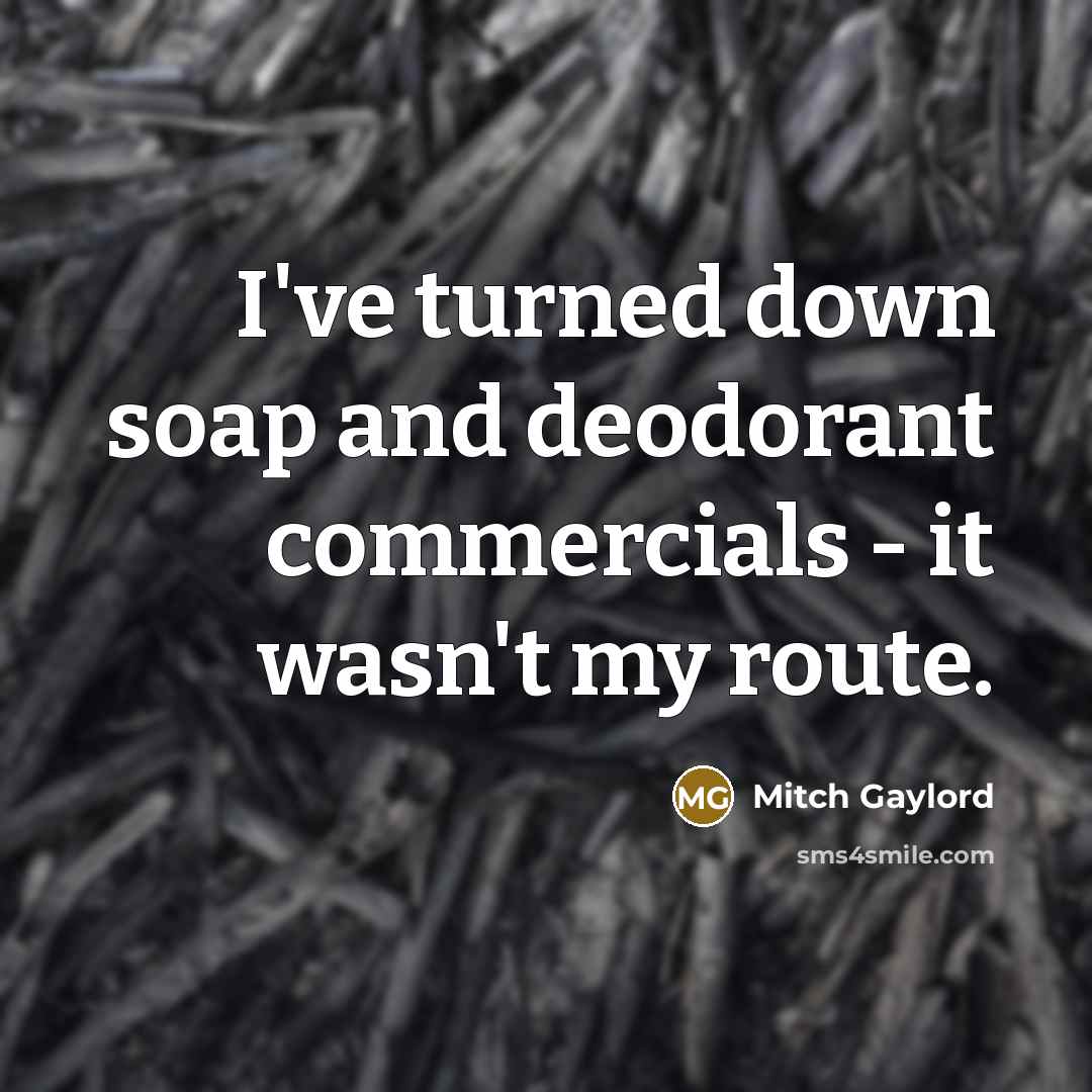 “I've turned down soap and deodorant commercials - it wasn't…” quote by Mitch Gaylord