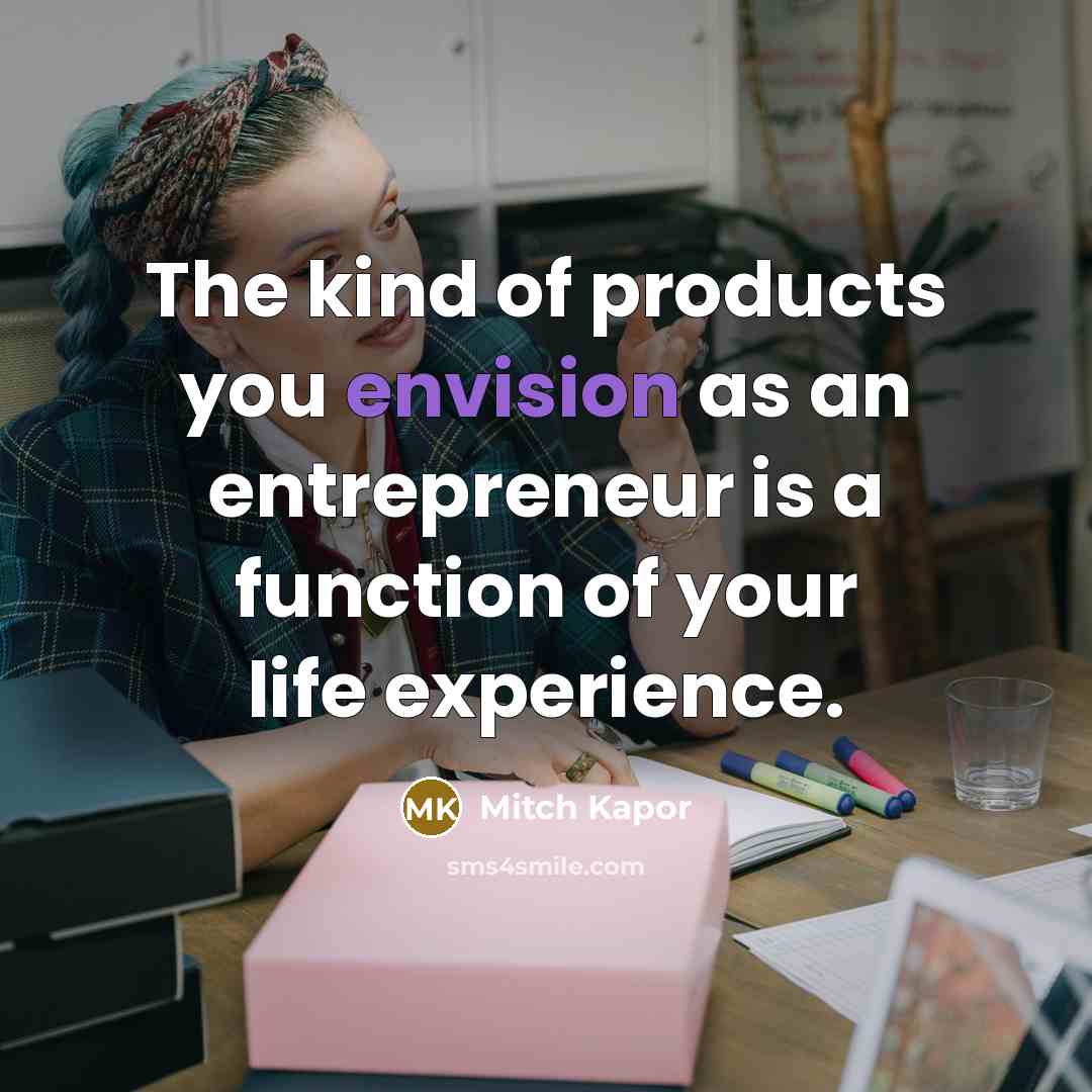 “The kind of products you envision as an entrepreneur is…” quote by Mitch Kapor