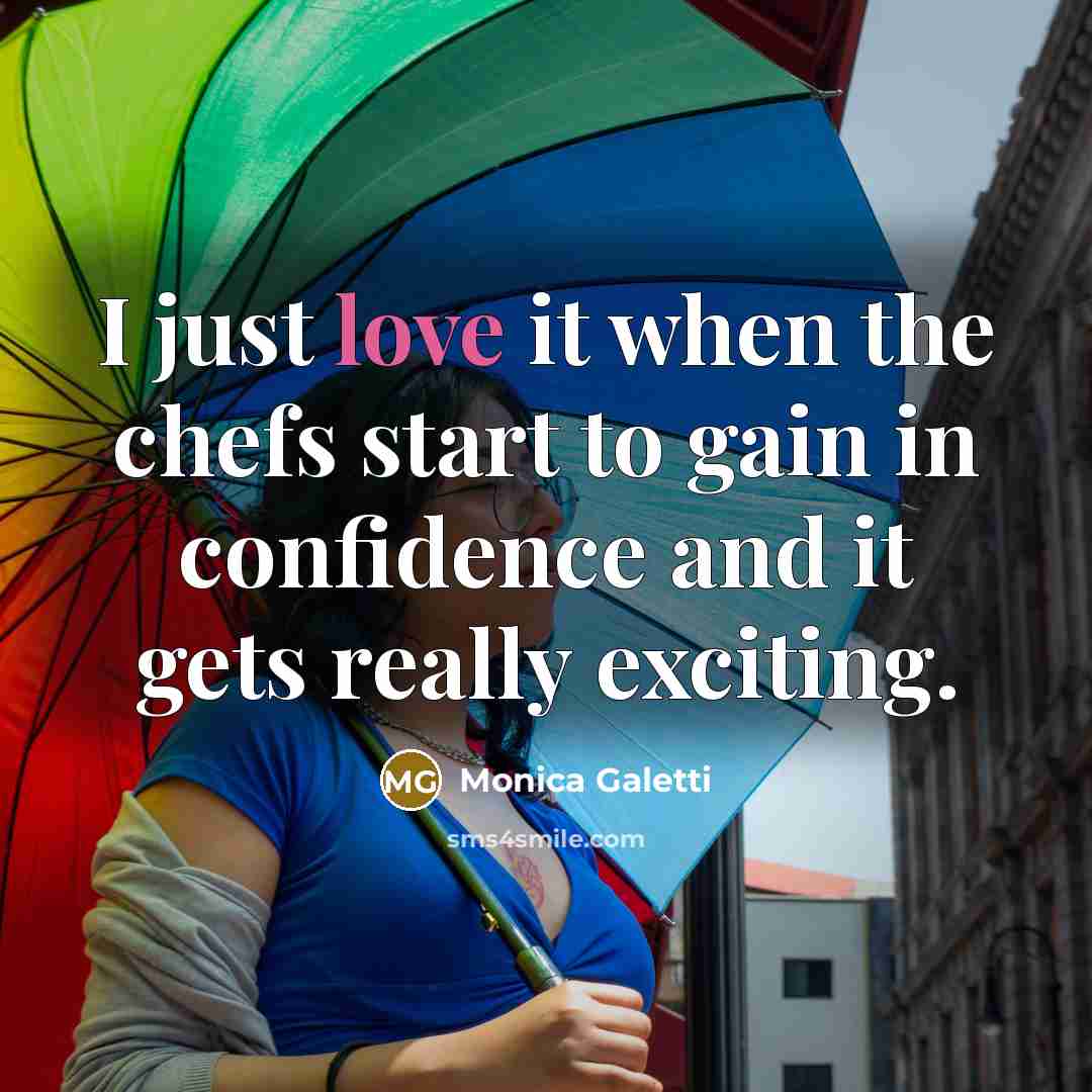 “I just love it when the chefs start to gain…” quote by Monica Galetti