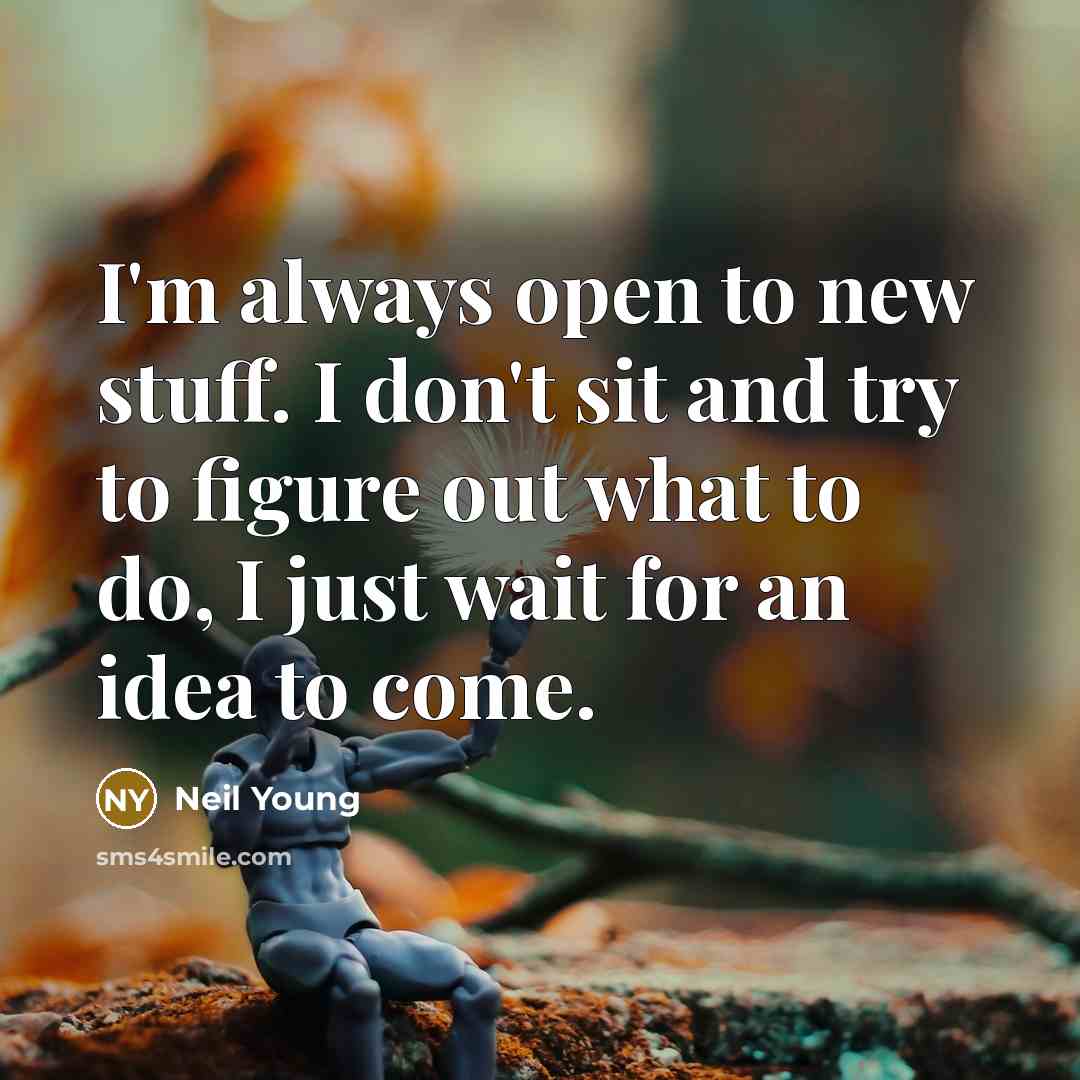 “I'm always open to new stuff. I don't sit and…” quote by Neil Young