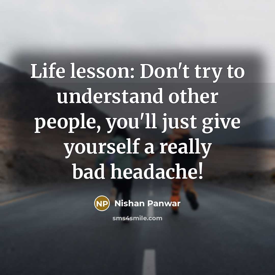“Life lesson: Don't try to understand other people, you'll just…” quote by Nishan Panwar
