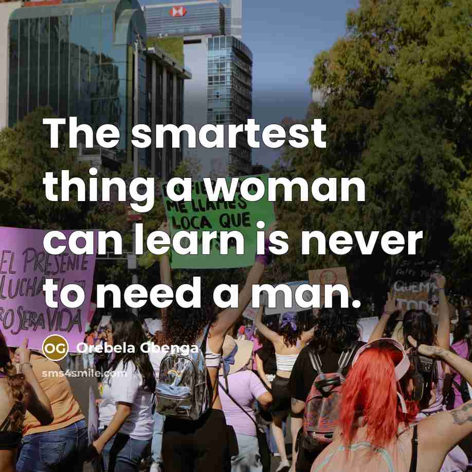 “The smartest thing a woman can learn is never to need a man.” quote by Orebela Gbenga