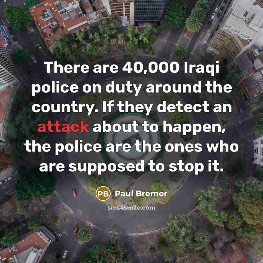 “There are 40,000 Iraqi police on duty around the country.…” quote by Paul Bremer