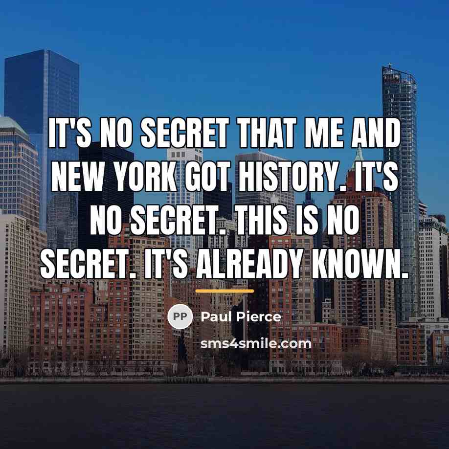 “It's no secret that me and New York got history.…” quote by Paul Pierce