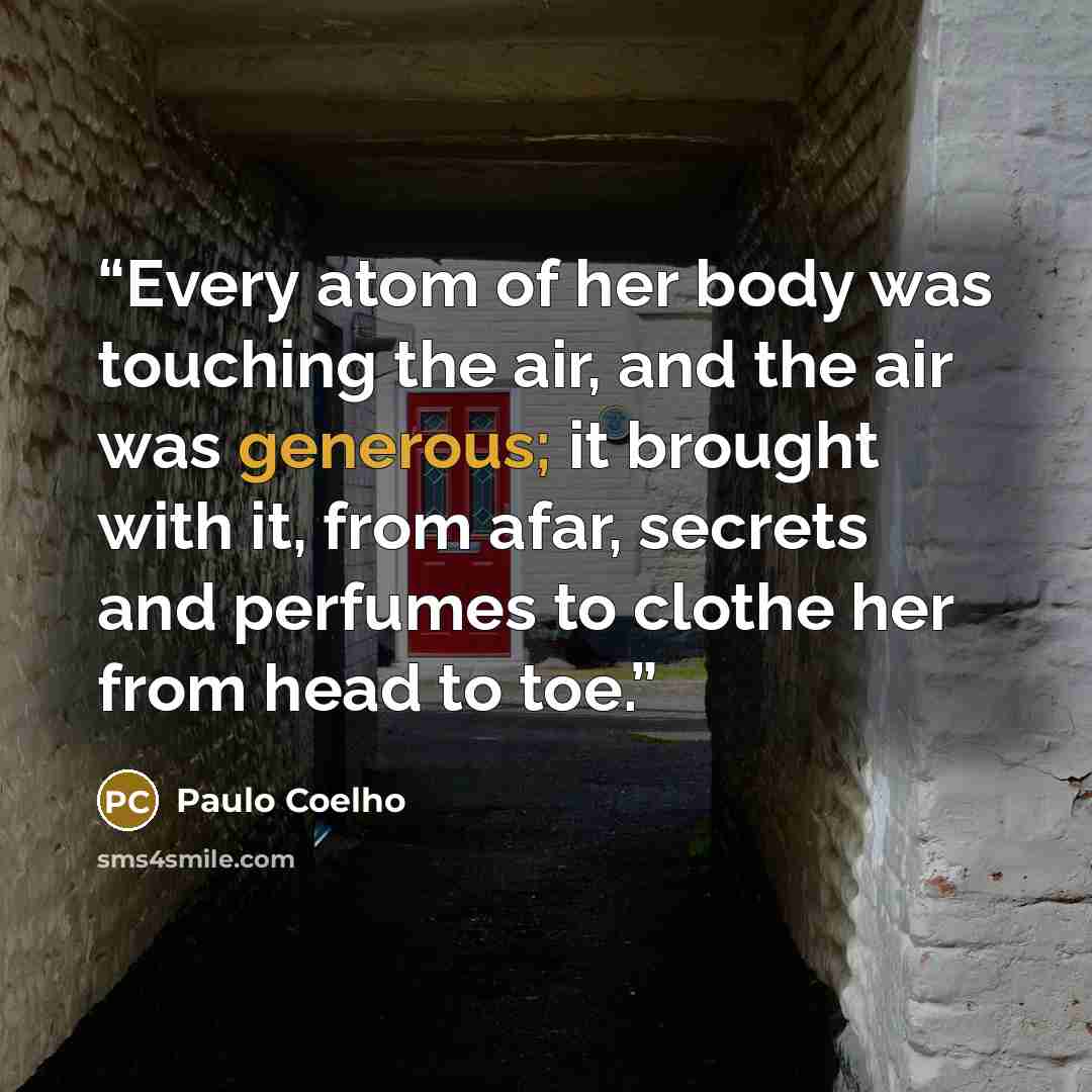 “Every atom of her body was touching the air, and the air was generous; it brought with it, from afar, secrets and perfumes to clothe her from head to toe.” quote by Paulo Coelho