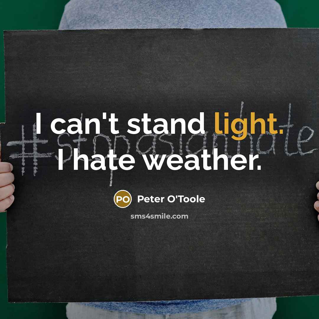 “I can't stand light. I hate weather.…” quote by Peter O'Toole