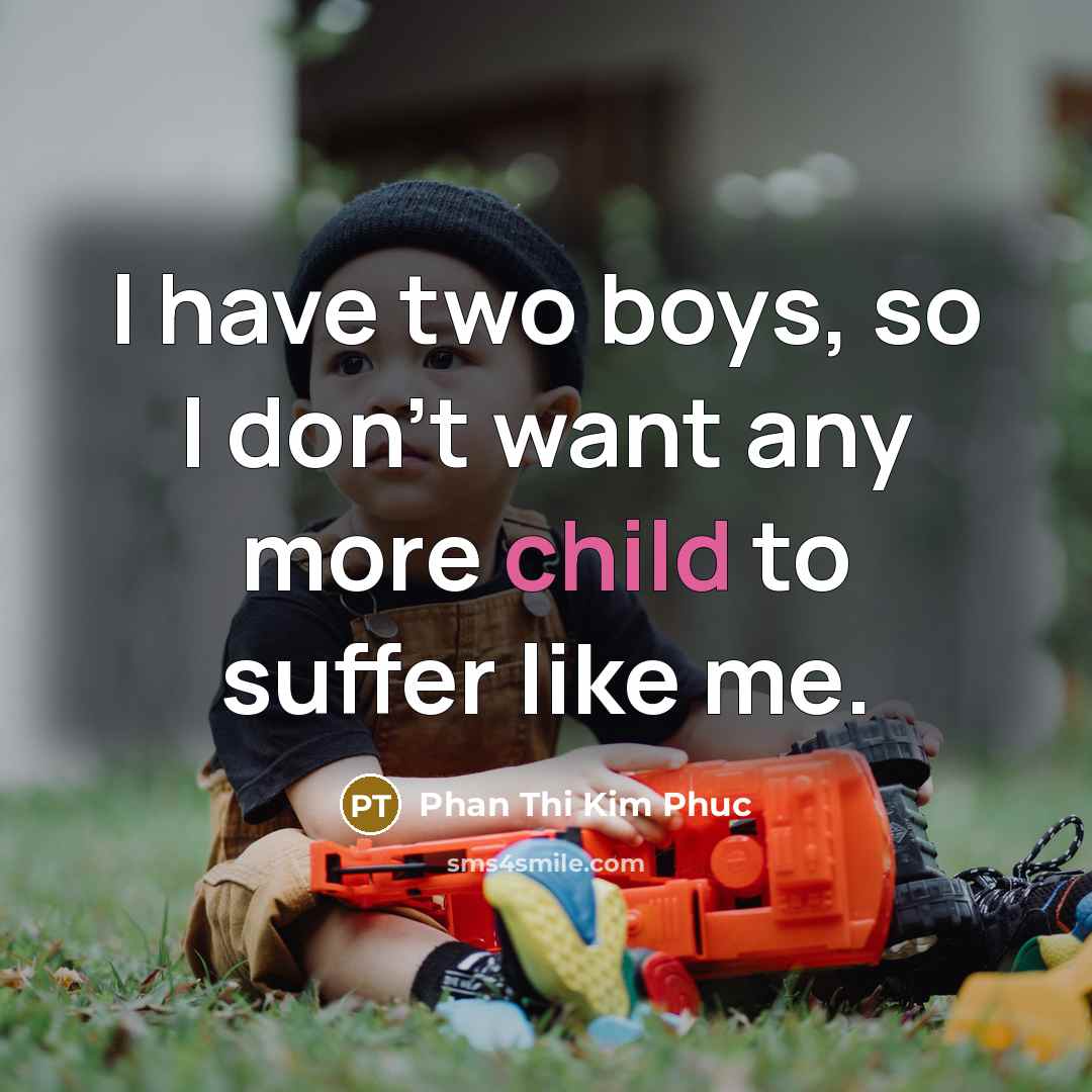 “I have two boys, so I don't want any more…” quote by Phan Thi Kim Phuc
