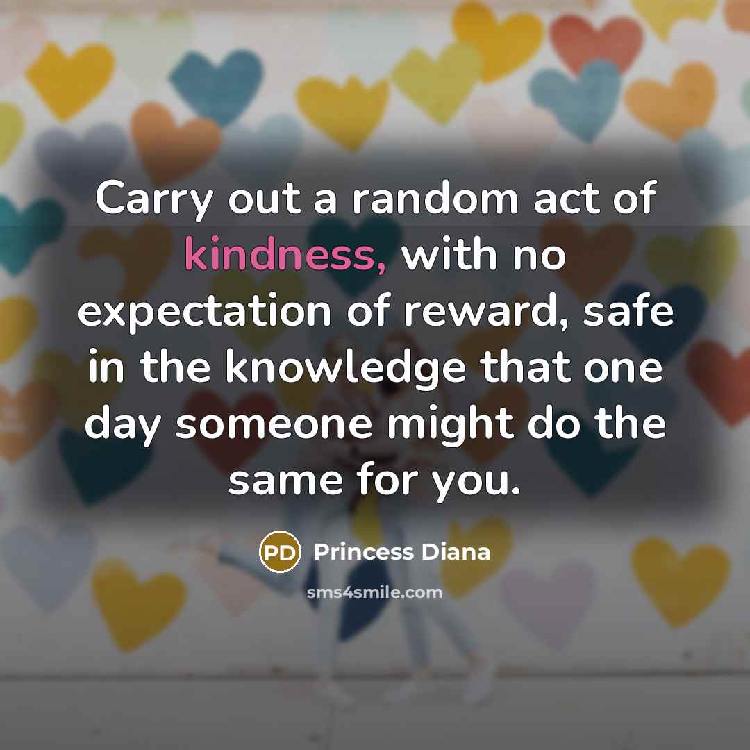 “Carry out a random act of kindness, with no expectation…” quote by Princess Diana