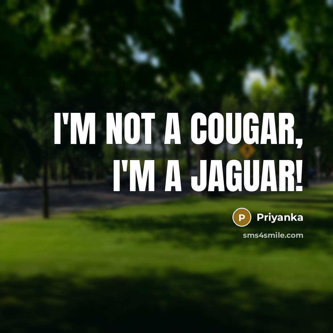 “I'm not a cougar, I'm a jaguar!…” quote by Priyanka
