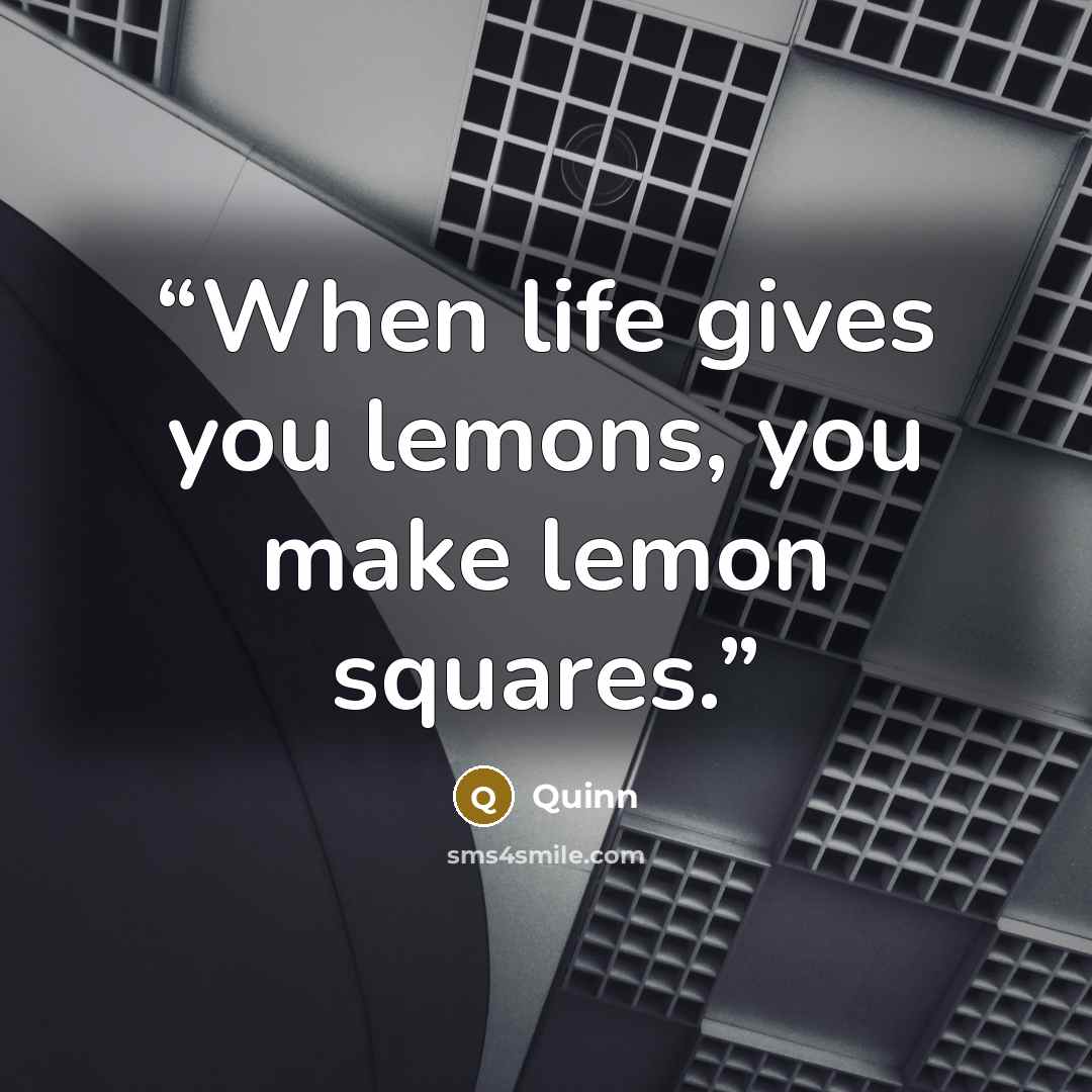 “When life gives you lemons, you make lemon squares.” quote by Quinn