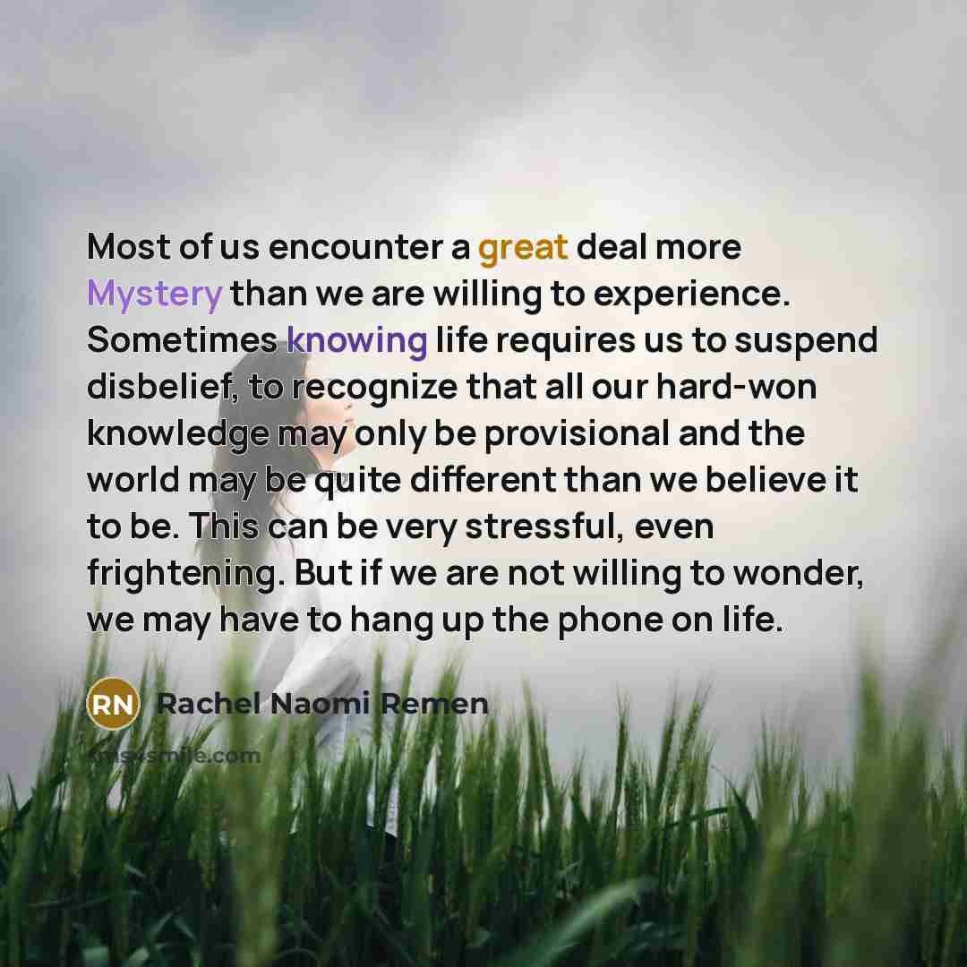 “Most of us encounter a great deal more Mystery than…” quote by Rachel Naomi Remen