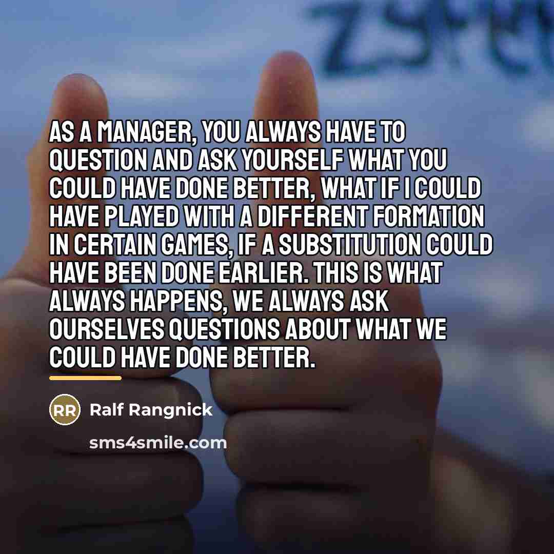 “As a manager, you always have to question and ask…” quote by Ralf Rangnick