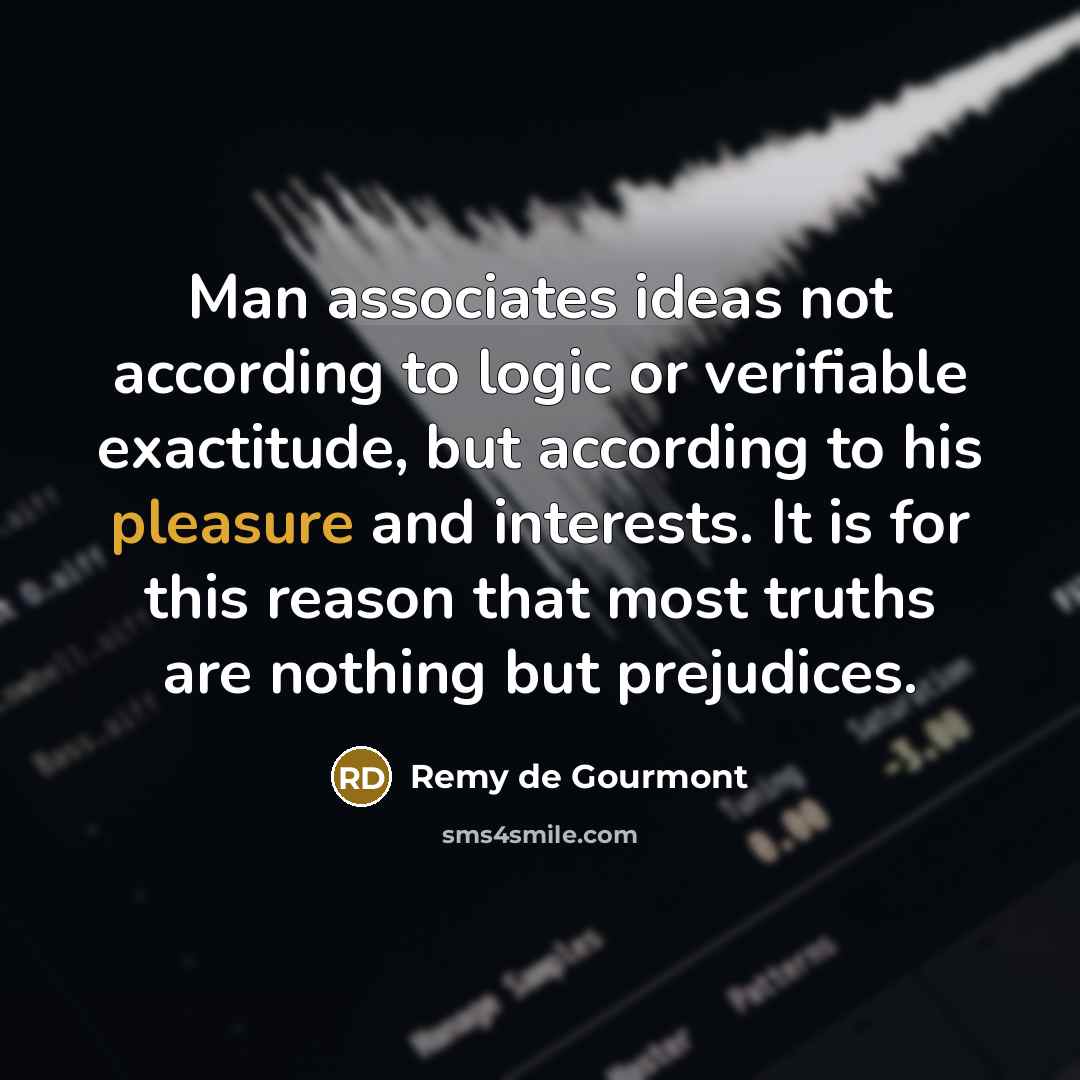 “Man associates ideas not according to logic or verifiable exactitude,…” quote by Remy de Gourmont