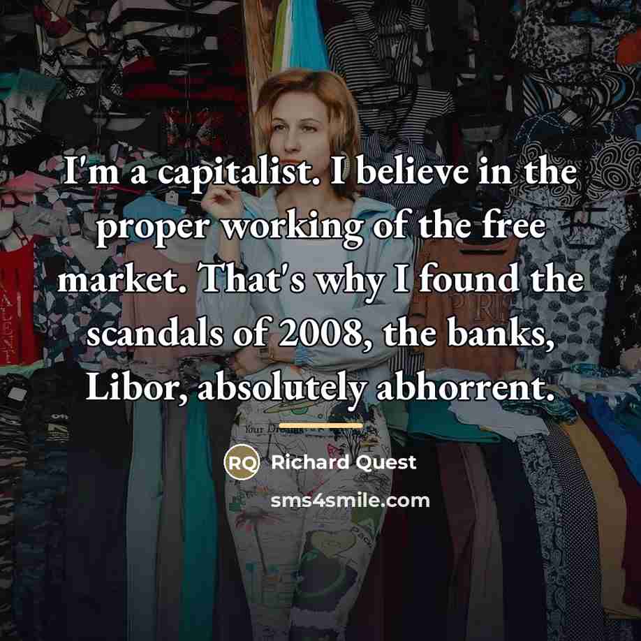 “I'm a capitalist. I believe in the proper working of…” quote by Richard Quest