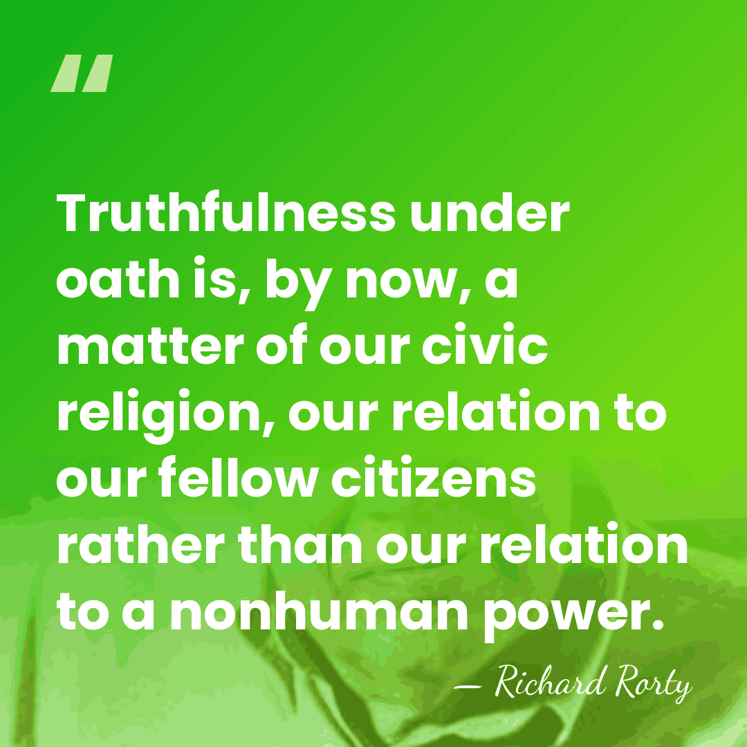 Truthfulness under oath is, by now, a matter of our civic religion,&hellip; - Richard Rorty
