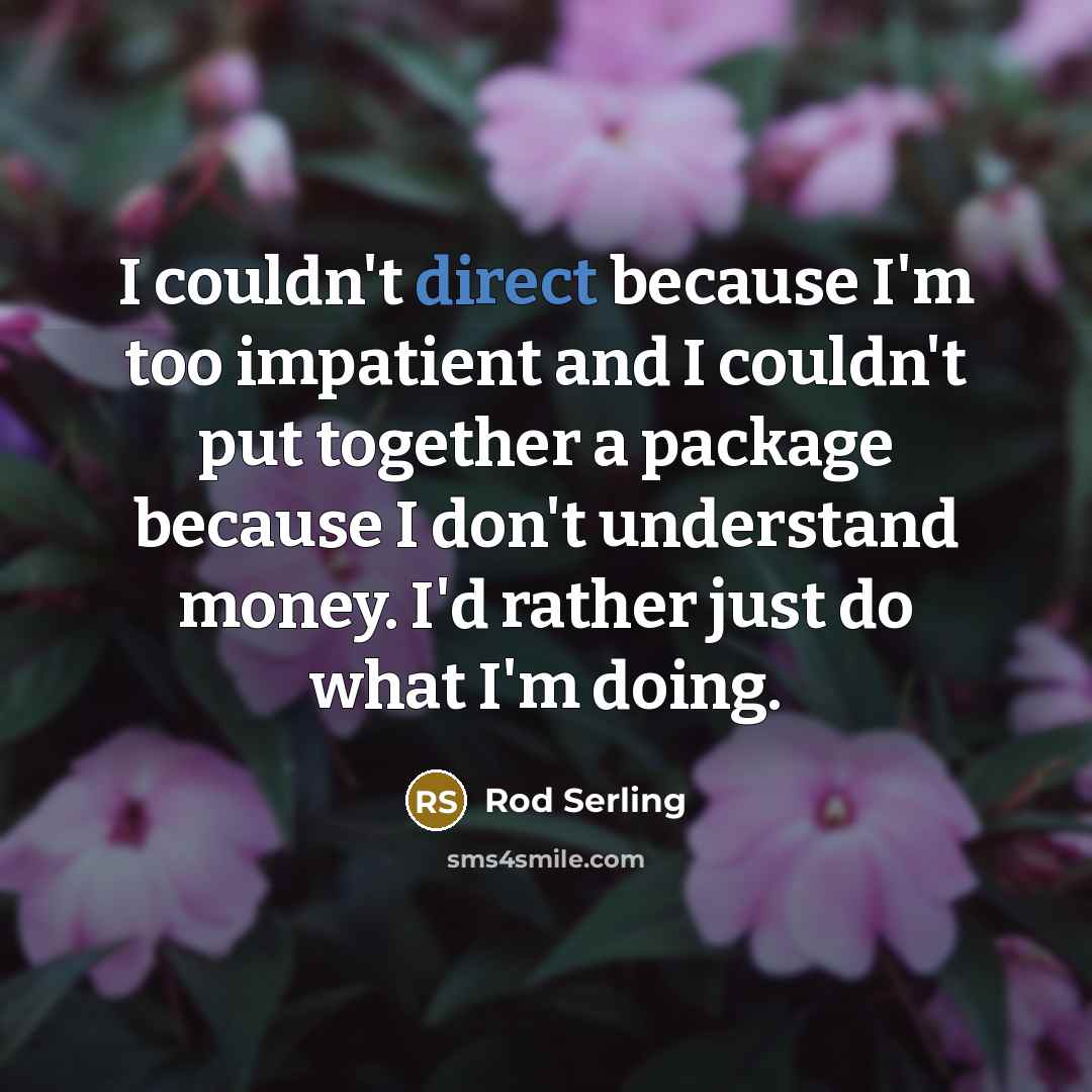 “I couldn't direct because I'm too impatient and I couldn't…” quote by Rod Serling