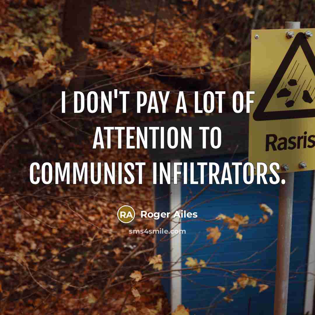 “I don't pay a lot of attention to communist infiltrators.…” quote by Roger Ailes
