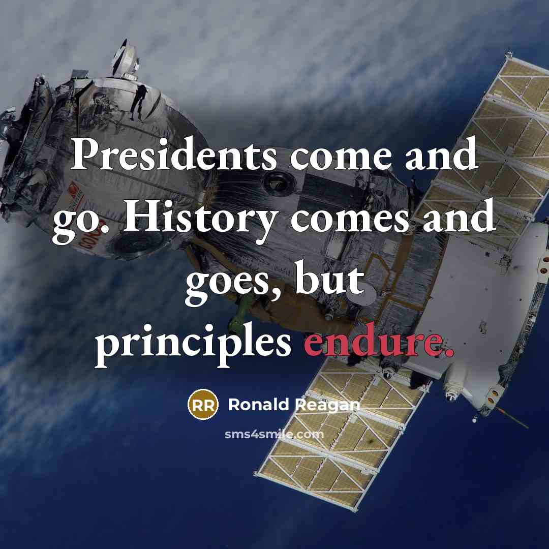 “Presidents come and go. History comes and goes, but principles…” quote by Ronald Reagan