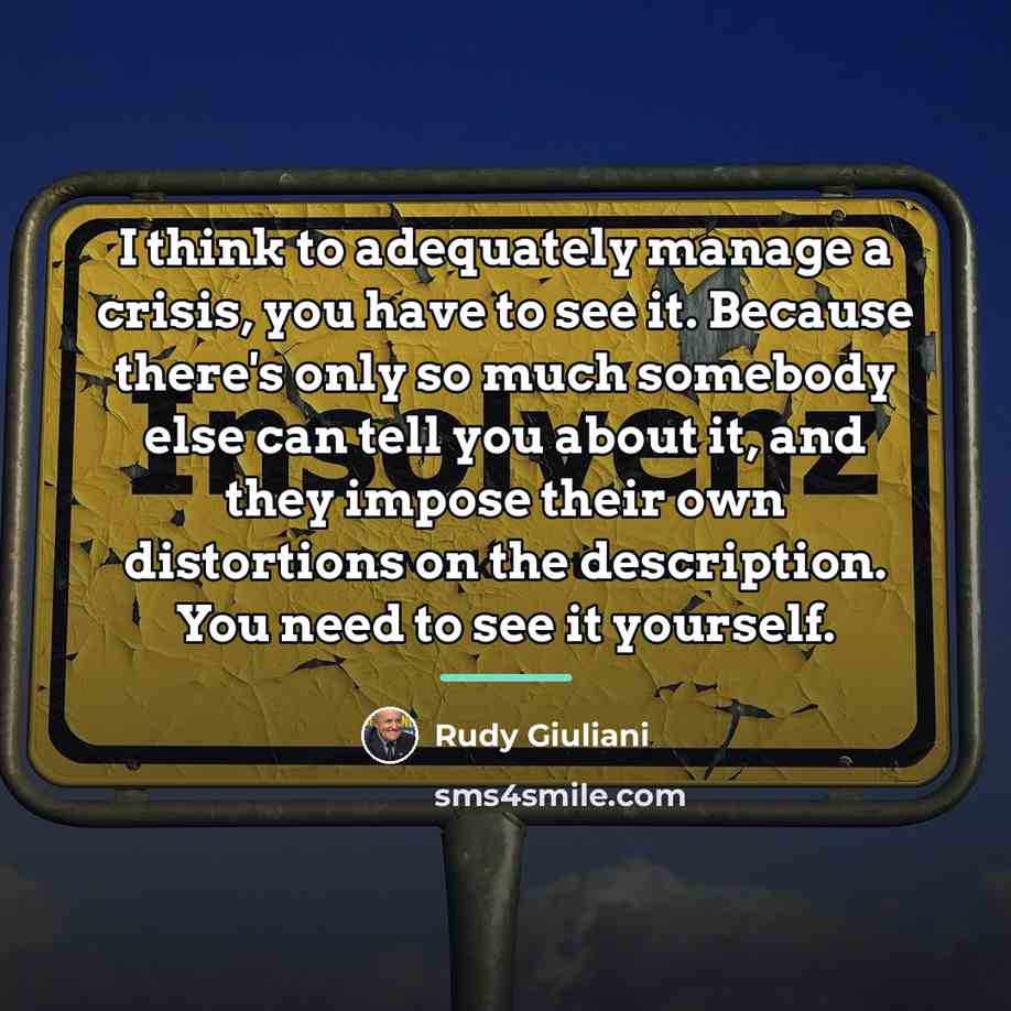 “I think to adequately manage a crisis, you have to…” quote by Rudy Giuliani