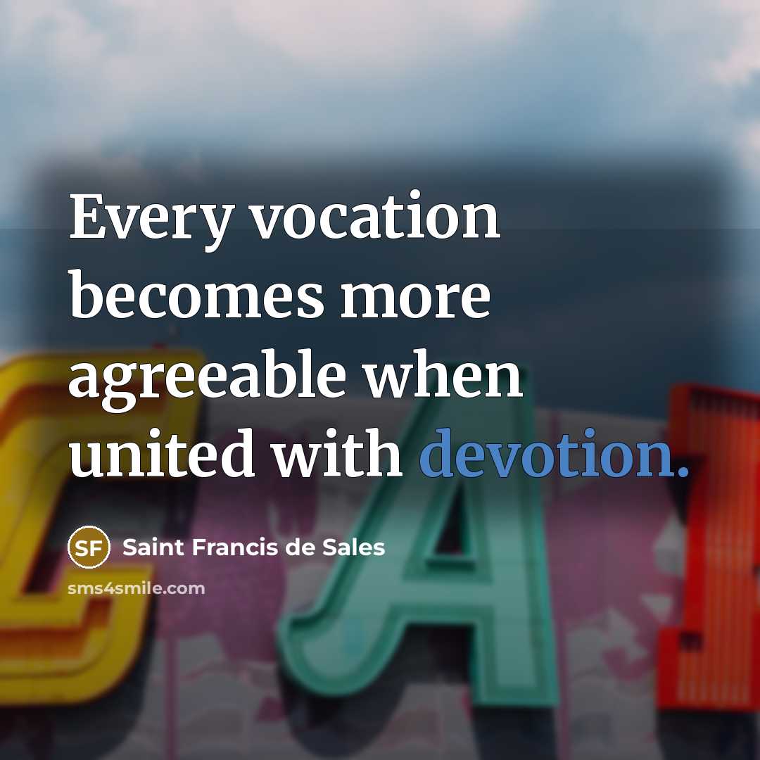 “Every vocation becomes more agreeable when united with devotion.…” quote by Saint Francis de Sales
