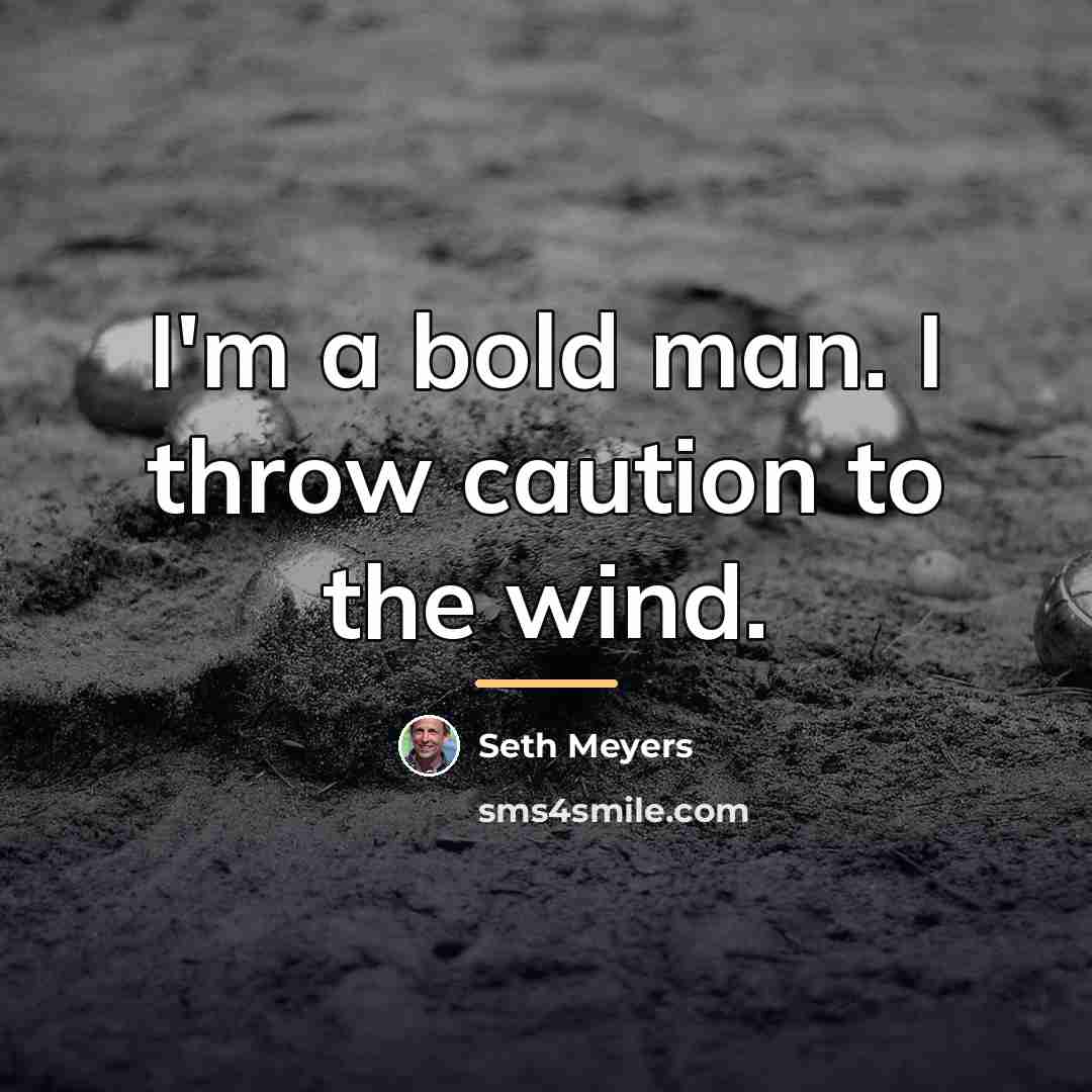 “I'm a bold man. I throw caution to the wind.…” quote by Seth Meyers