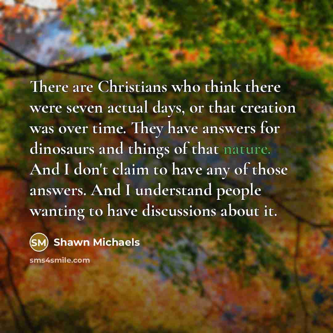 “There are Christians who think there were seven actual days,…” quote by Shawn Michaels