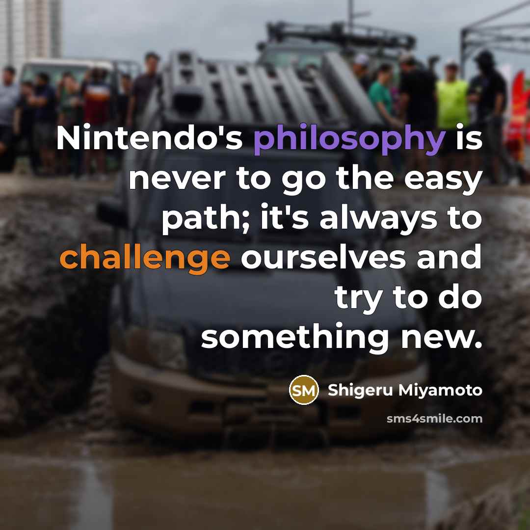 “Nintendo's philosophy is never to go the easy path; it's always to challenge ourselves and try to do something new.” quote by Shigeru Miyamoto