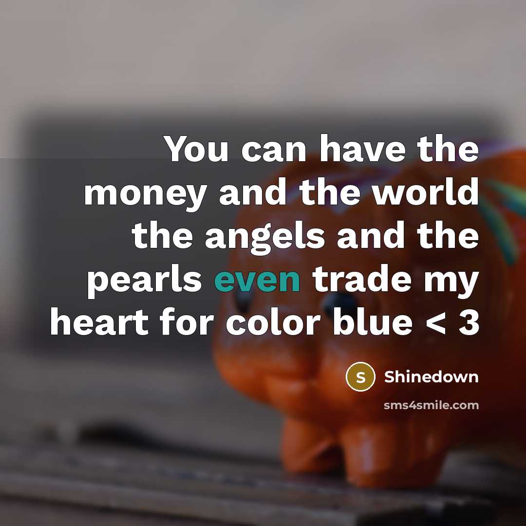 “You can have the money and the world the angels…” quote by Shinedown