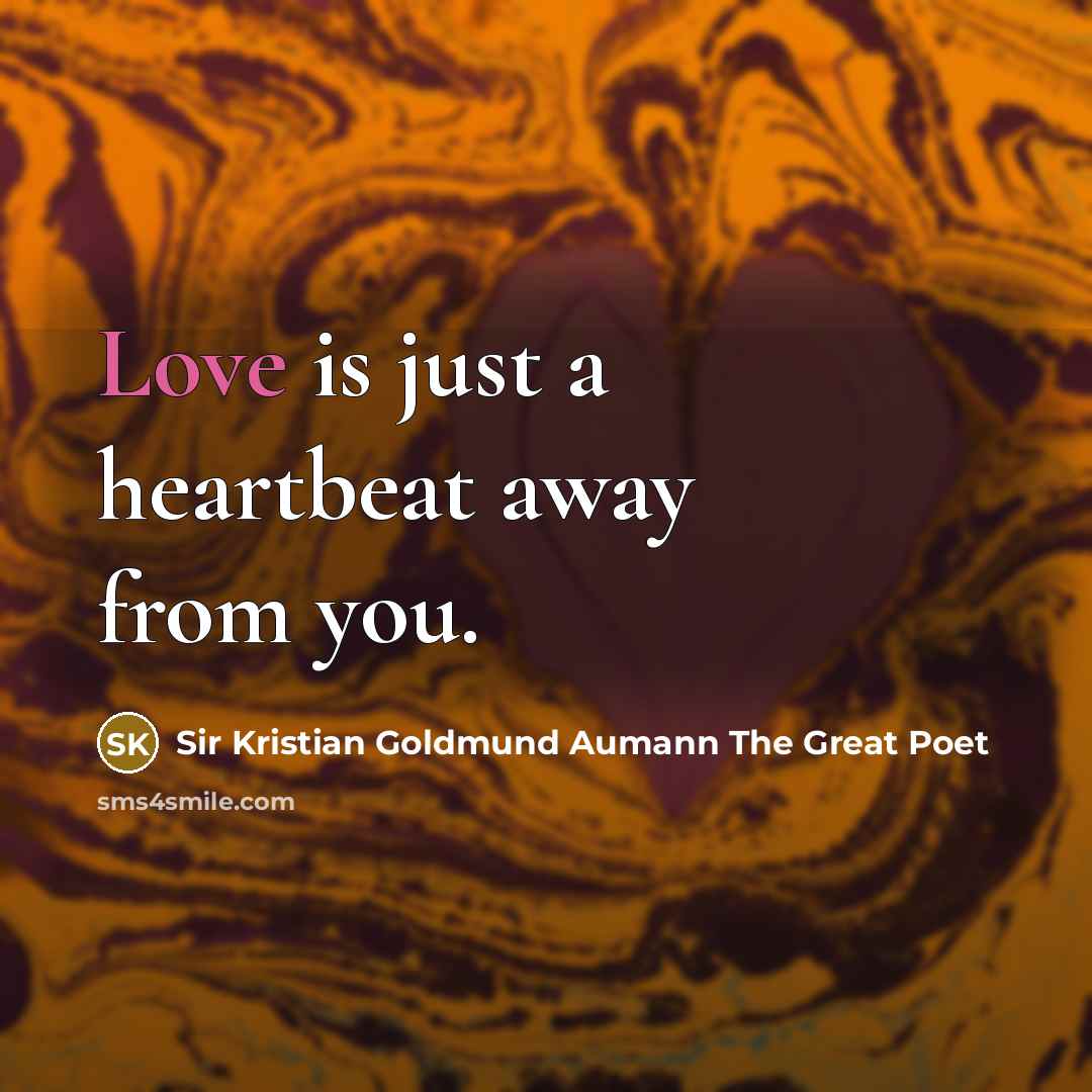 “Love is just a heartbeat away from you.…” quote by Sir Kristian Goldmund Aumann The Great Poet
