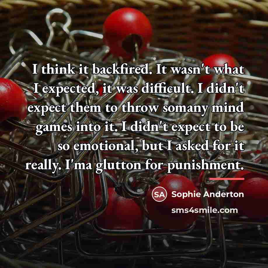 “I think it backfired. It wasn't what I expected, it…” quote by Sophie Anderton