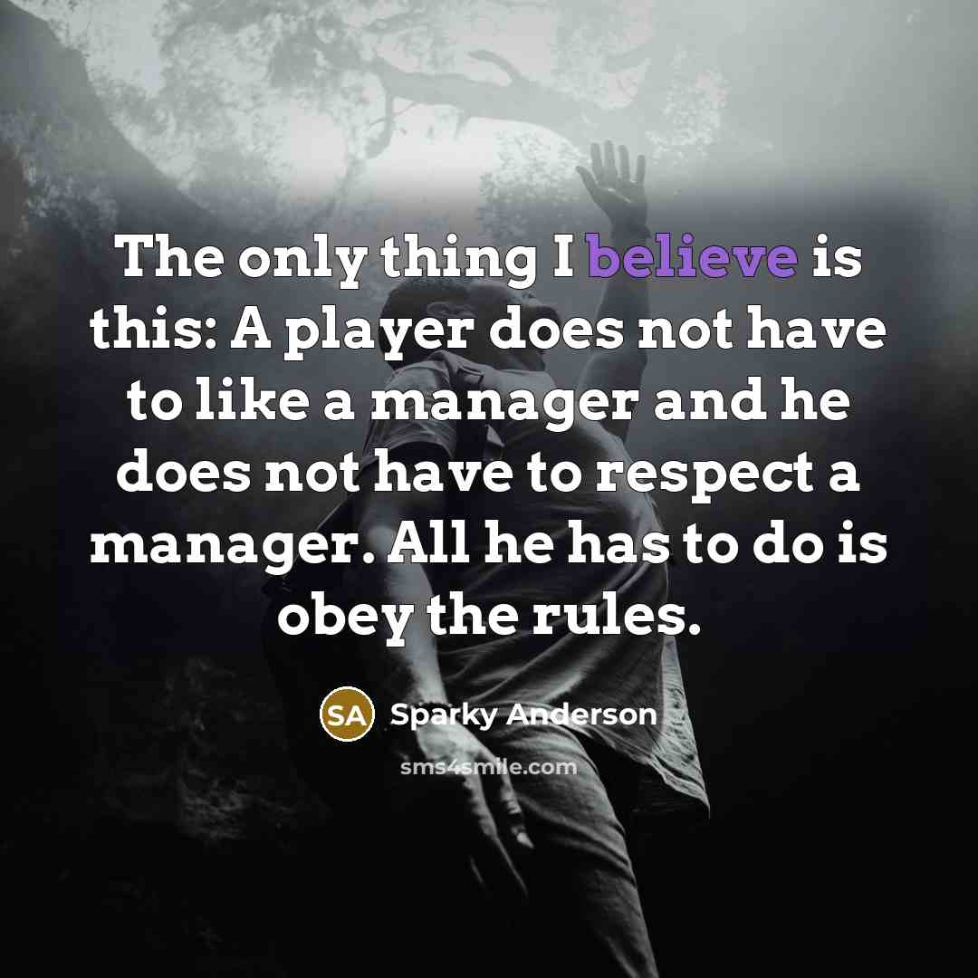 “The only thing I believe is this: A player does…” quote by Sparky Anderson
