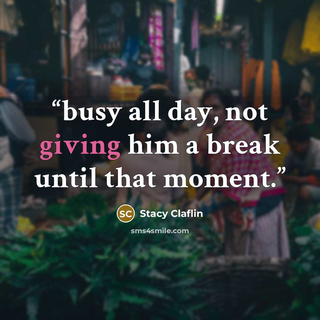 “busy all day, not giving him a break until that moment.” quote by Stacy Claflin