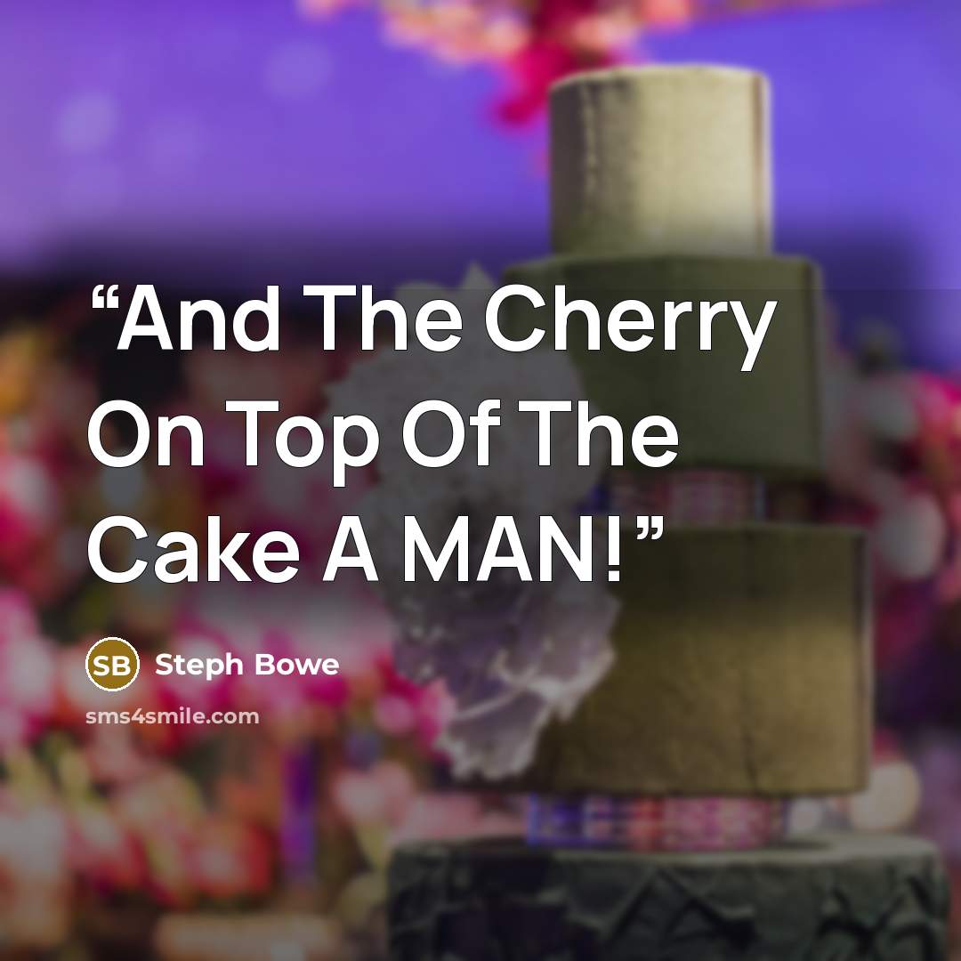 “And The Cherry On Top Of The Cake A MAN!” quote by Steph Bowe