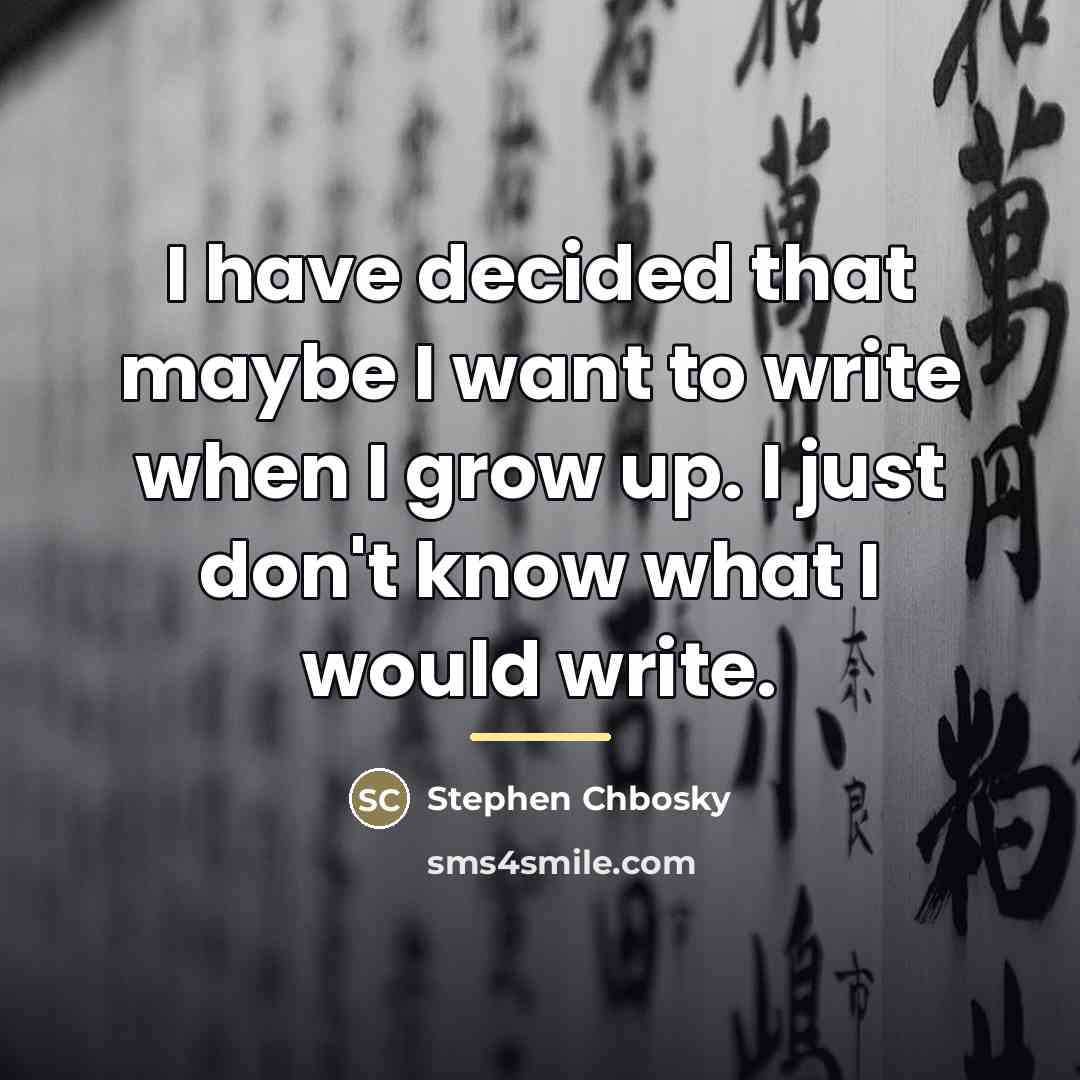 “I have decided that maybe I want to write when…” quote by Stephen Chbosky