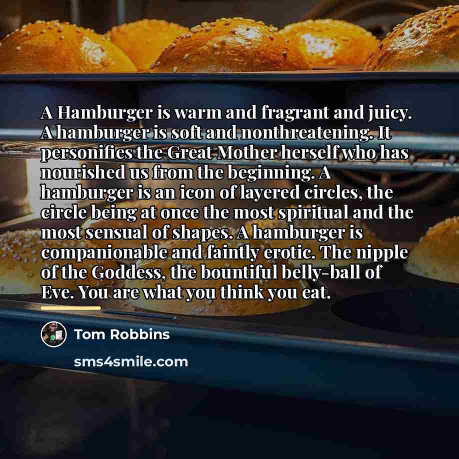 “A Hamburger is warm and fragrant and juicy. A hamburger…” quote by Tom Robbins