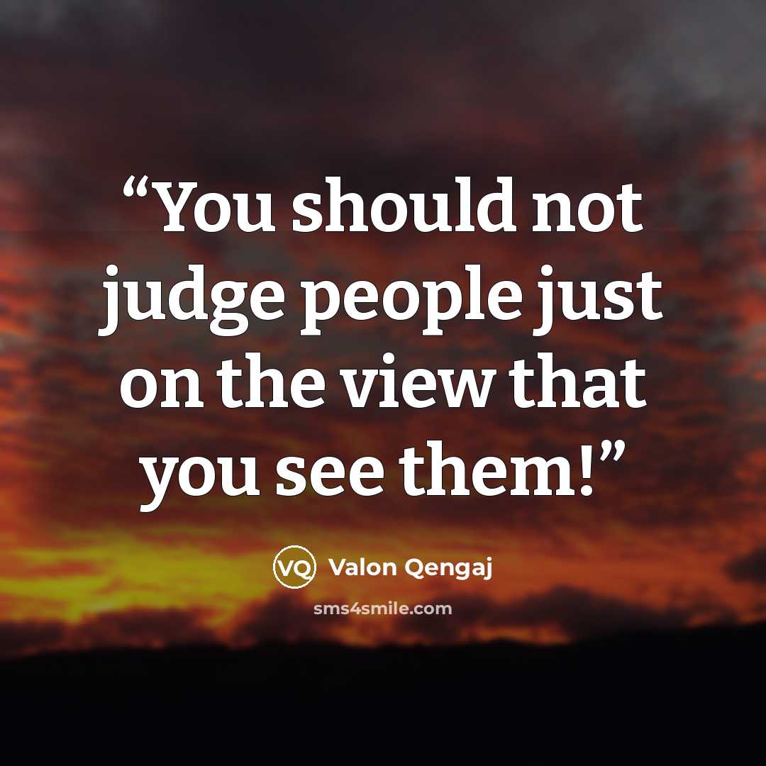 “You should not judge people just on the view that you see them!” quote by Valon Qengaj