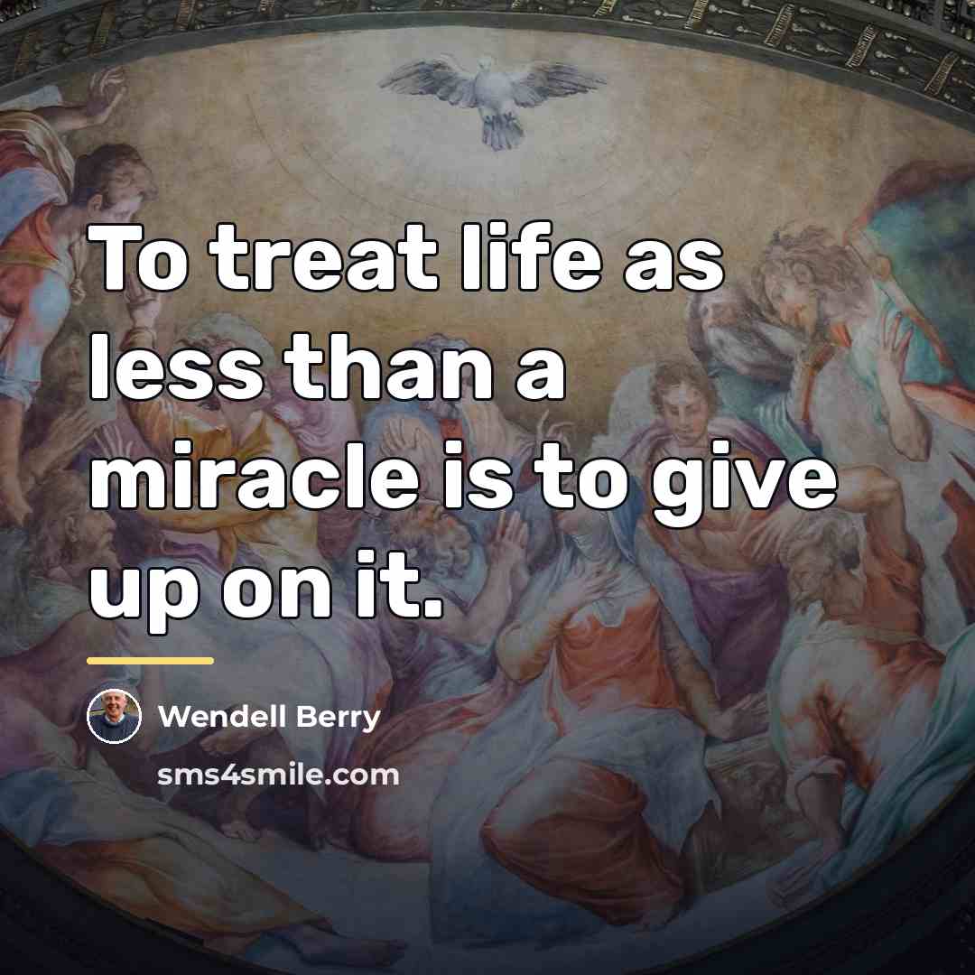 “To treat life as less than a miracle is to…” quote by Wendell Berry