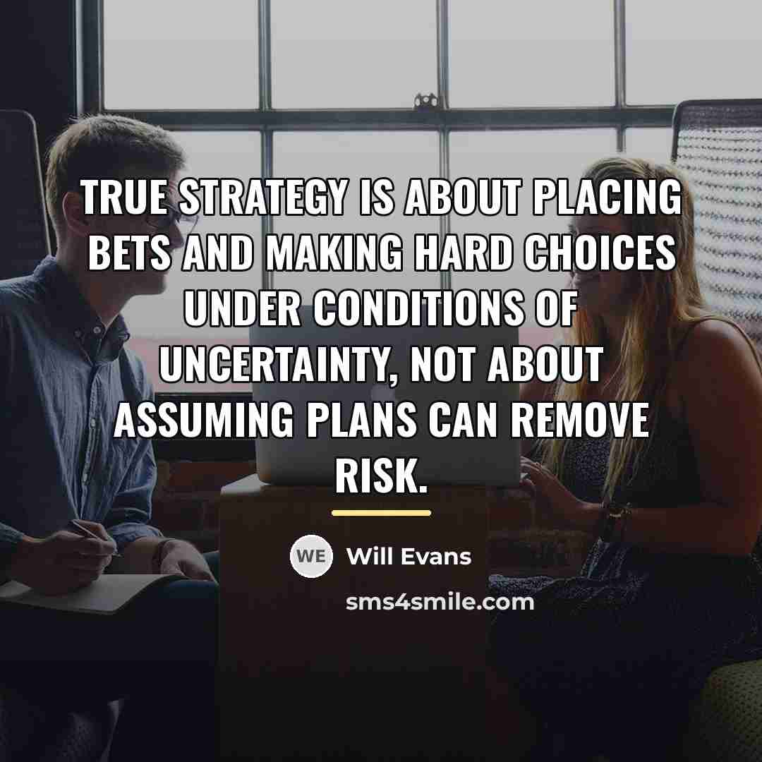 “True strategy is about placing bets and making hard choices…” quote by Will Evans
