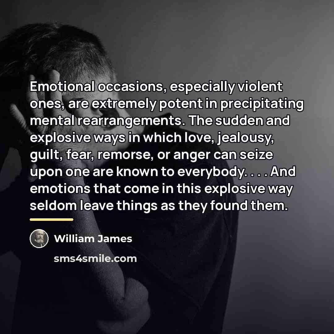 “Emotional occasions, especially violent ones, are extremely potent in precipitating…” quote by William James