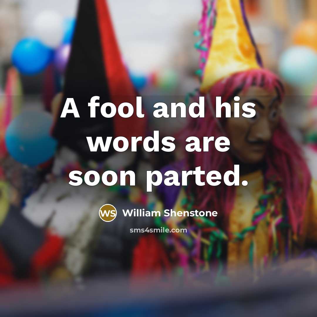 “A fool and his words are soon parted.…” quote by William Shenstone
