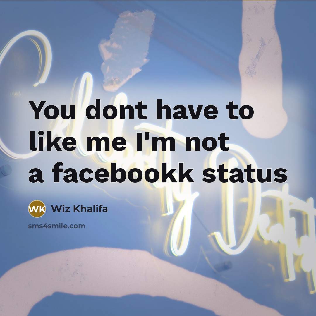 “You dont have to like me I'm not a facebookk status” quote by Wiz Khalifa