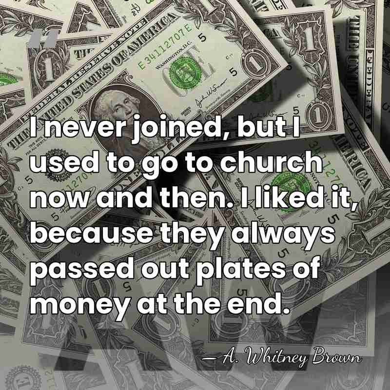 I never joined, but I used to go to church now and&hellip; - A. Whitney Brown