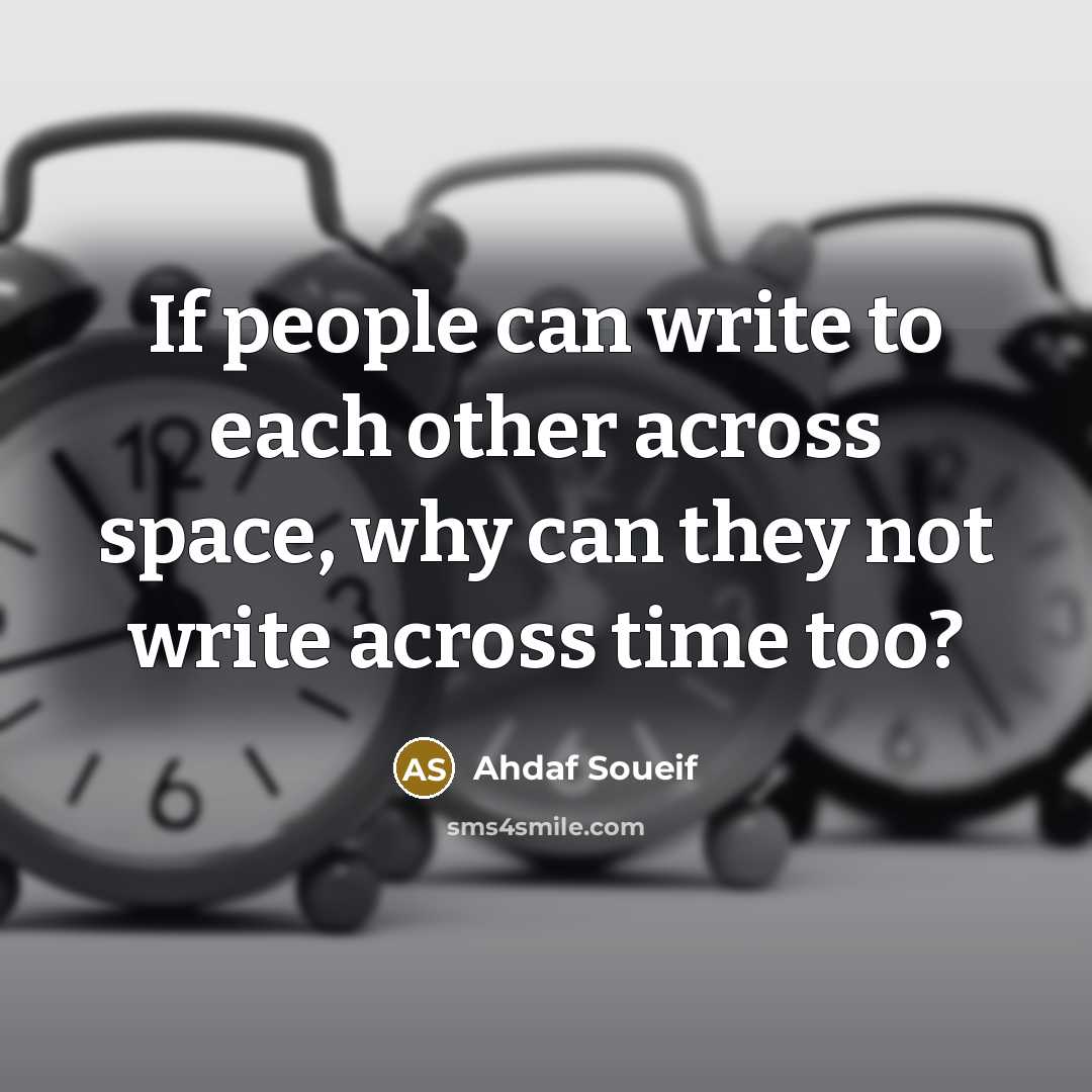“If people can write to each other across space, why…” quote by Ahdaf Soueif