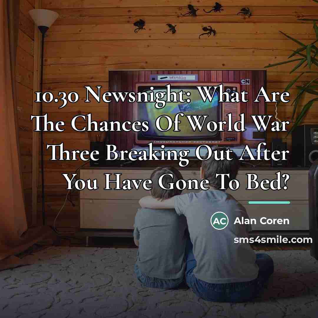 “10.30 Newsnight: What Are The Chances Of World War Three…” quote by Alan Coren