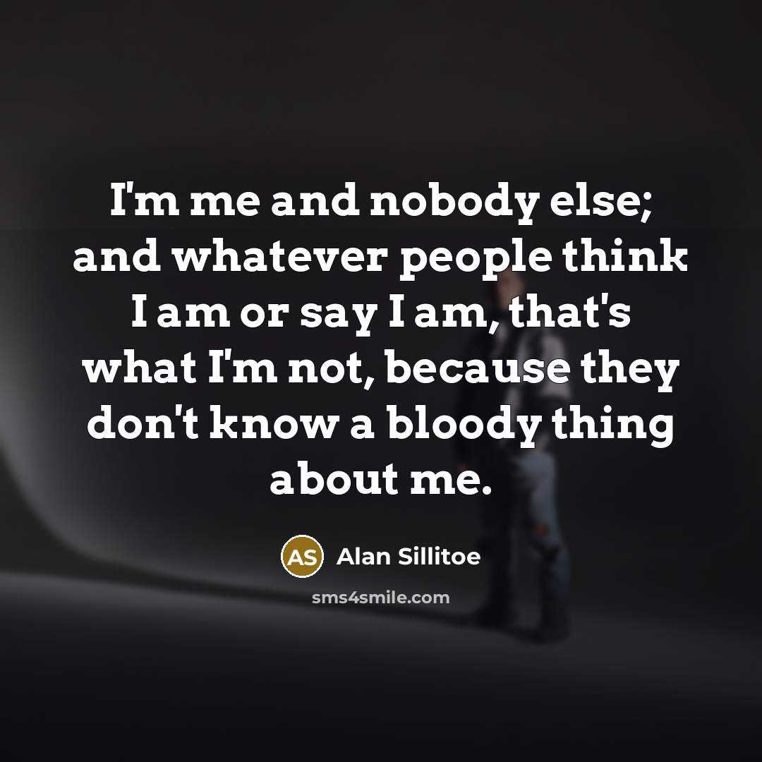 “I'm me and nobody else; and whatever people think I…” quote by Alan Sillitoe