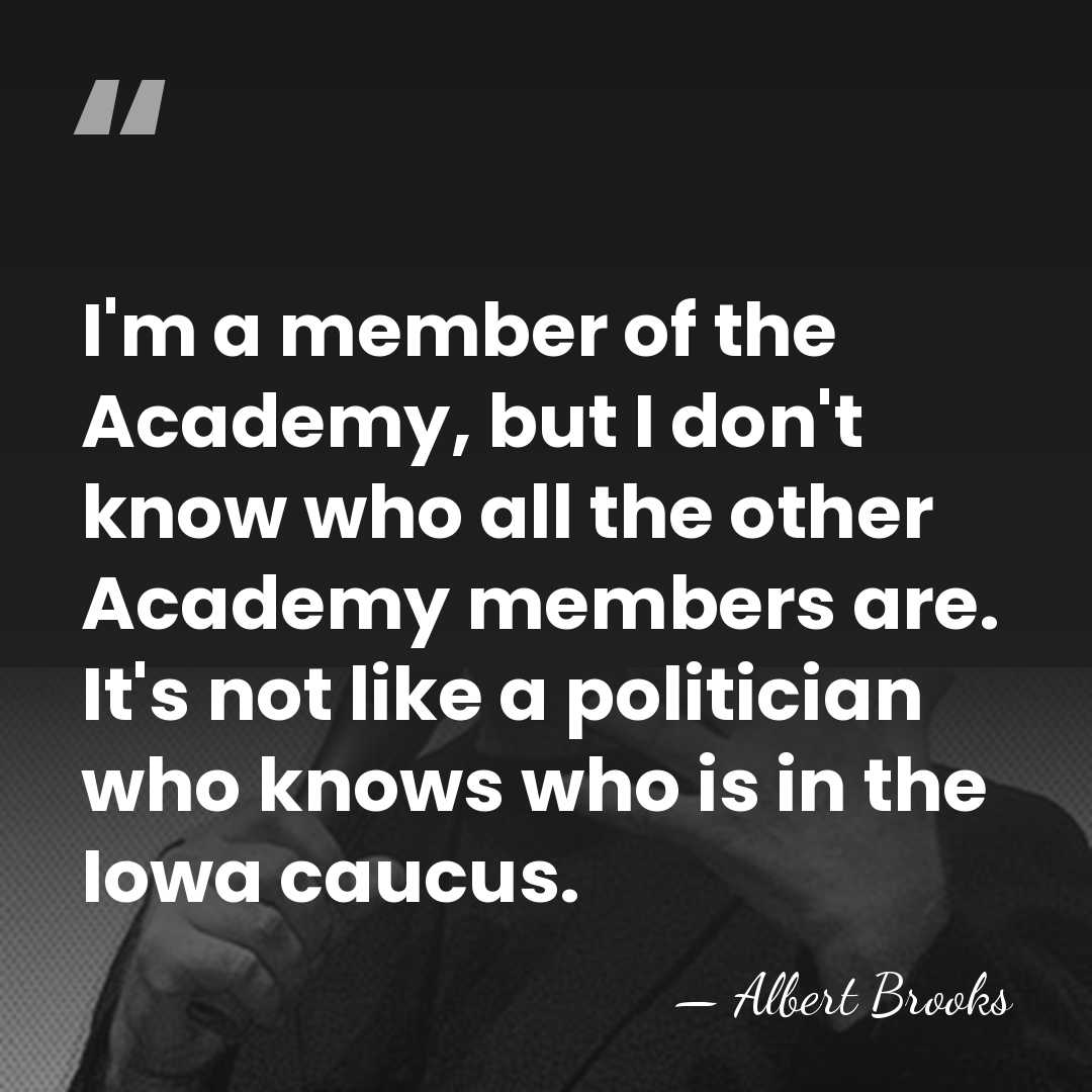 I'm a member of the Academy, but I don't know who all&hellip; - Albert Brooks