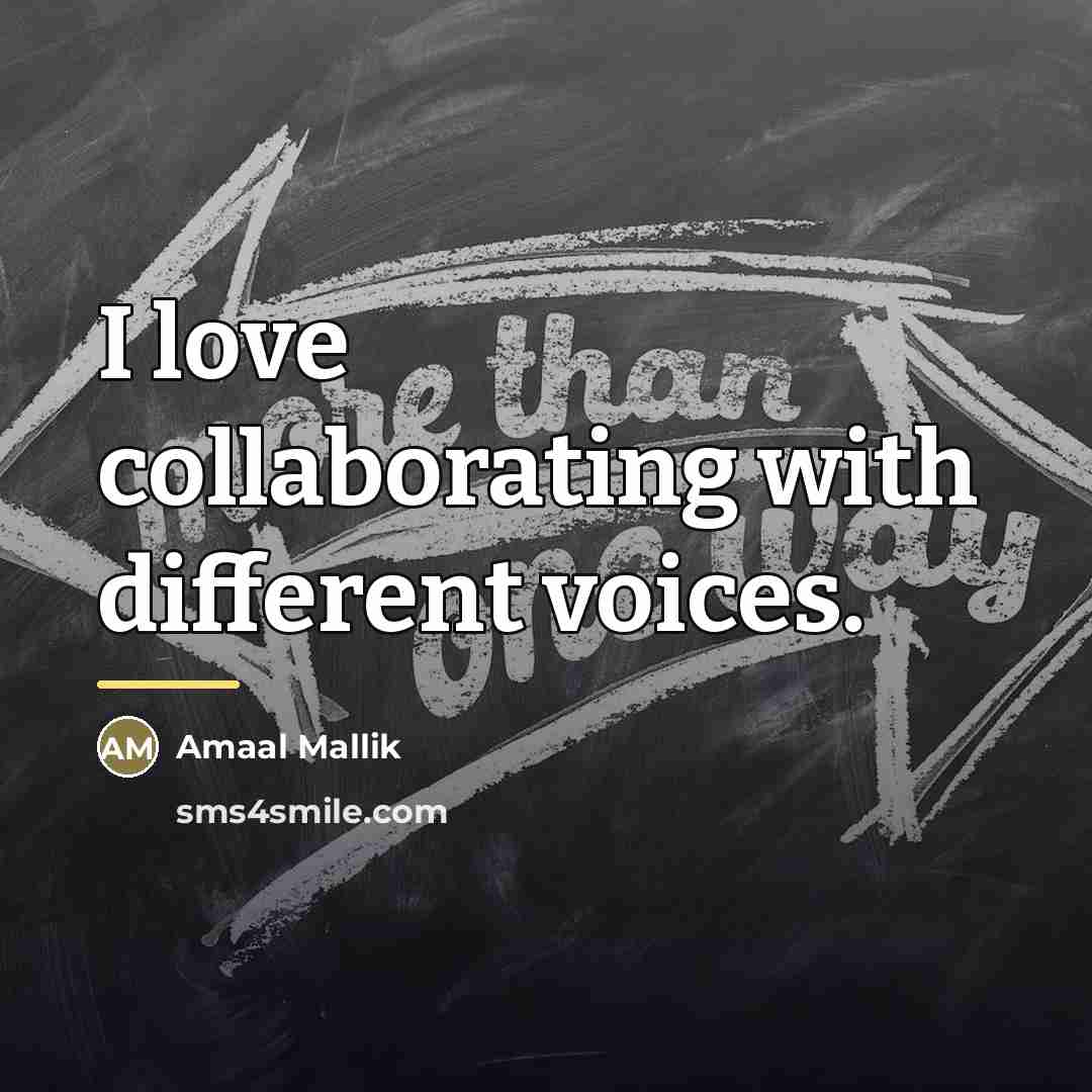 “I love collaborating with different voices.…” quote by Amaal Mallik
