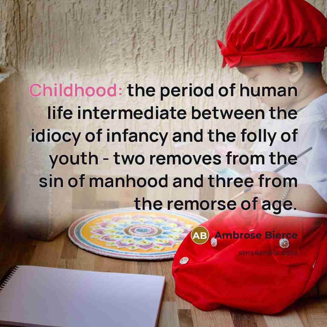 “Childhood: the period of human life intermediate between the idiocy…” quote by Ambrose Bierce