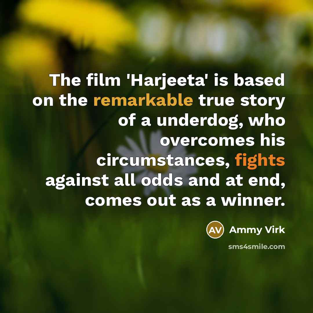 “The film 'Harjeeta' is based on the remarkable true story…” quote by Ammy Virk