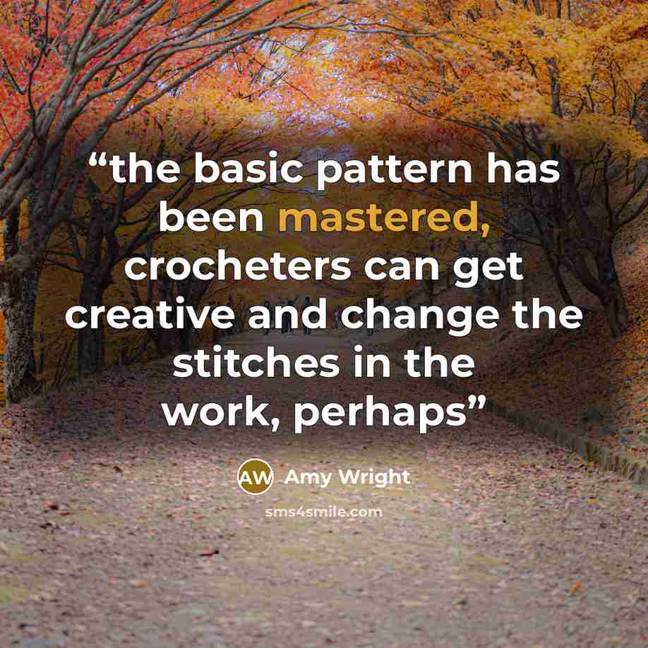 “the basic pattern has been mastered, crocheters can get creative and change the stitches in the work, perhaps” quote by Amy Wright